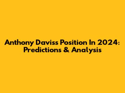 Anthony Davis's Position In 2024: Predictions & Analysis