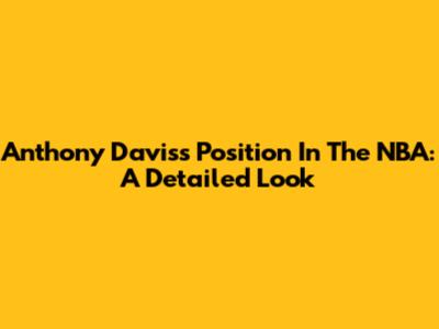 Anthony Davis's Position In The NBA: A Detailed Look
