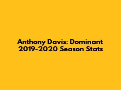 Anthony Davis: Dominant 2019-2020 Season Stats