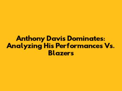 Anthony Davis Dominates: Analyzing His Performances Vs. Blazers