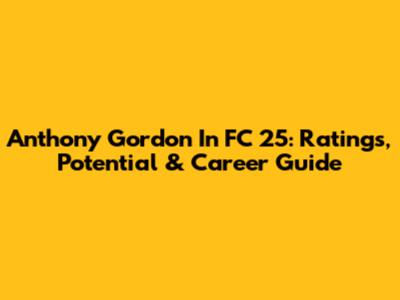 Anthony Gordon In FC 25: Ratings, Potential & Career Guide