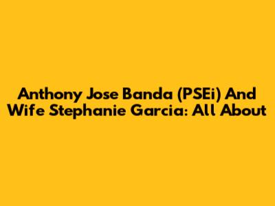 Anthony Jose Banda (PSEi) And Wife Stephanie Garcia: All About