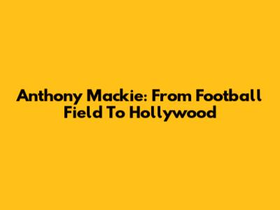 Anthony Mackie: From Football Field To Hollywood