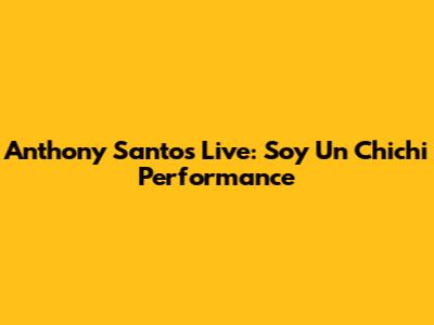 Anthony Santos Live: Soy Un Chichi Performance