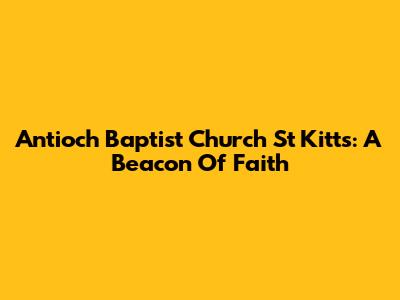 Antioch Baptist Church St Kitts: A Beacon Of Faith