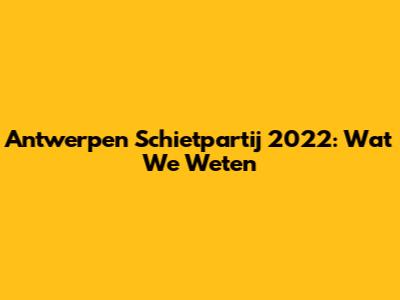 Antwerpen Schietpartij 2022: Wat We Weten