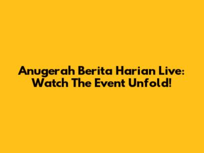 Anugerah Berita Harian Live: Watch The Event Unfold!