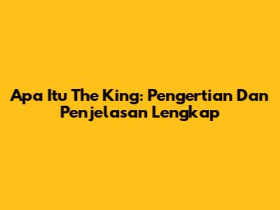 Apa Itu The King: Pengertian Dan Penjelasan Lengkap