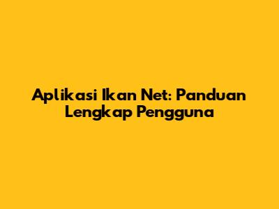 Aplikasi Ikan Net: Panduan Lengkap Pengguna