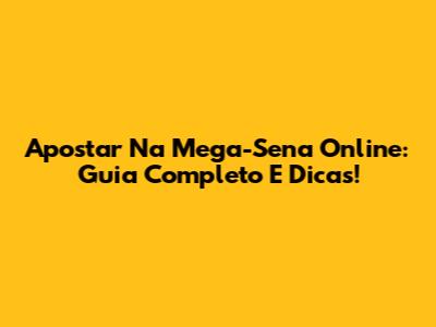 Apostar Na Mega-Sena Online: Guia Completo E Dicas!