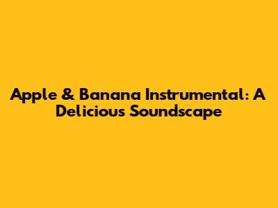 Apple & Banana Instrumental: A Delicious Soundscape