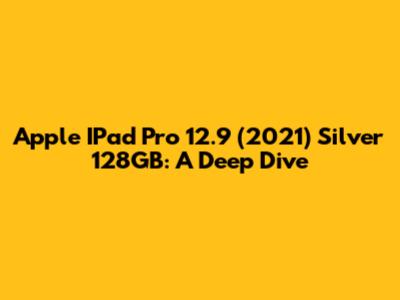 Apple IPad Pro 12.9" (2021) Silver 128GB: A Deep Dive