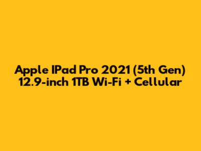 Apple IPad Pro 2021 (5th Gen) 12.9-inch 1TB Wi-Fi + Cellular