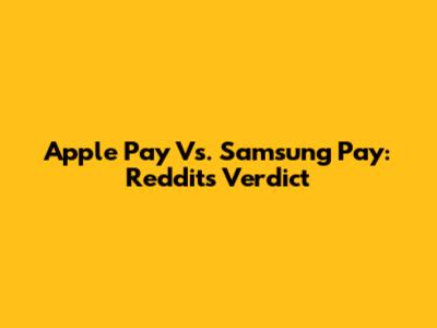 Apple Pay Vs. Samsung Pay: Reddit's Verdict