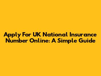 Apply For UK National Insurance Number Online: A Simple Guide