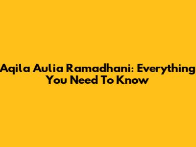 Aqila Aulia Ramadhani: Everything You Need To Know