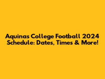 Aquinas College Football 2024 Schedule: Dates, Times & More!