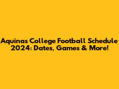 Aquinas College Football Schedule 2024: Dates, Games & More!