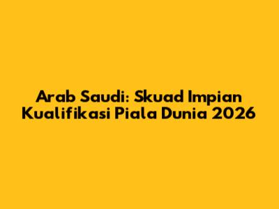 Arab Saudi: Skuad Impian Kualifikasi Piala Dunia 2026