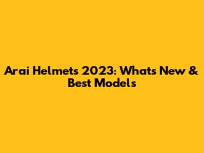 Arai Helmets 2023: What's New & Best Models