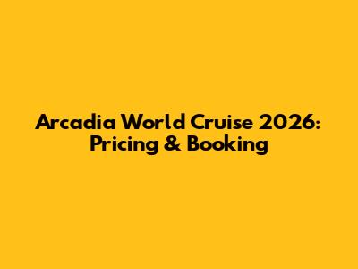Arcadia World Cruise 2026: Pricing & Booking
