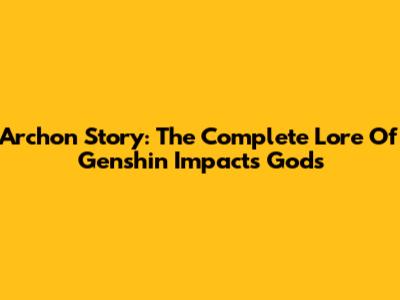 Archon Story: The Complete Lore Of Genshin Impact's Gods