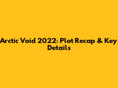 Arctic Void 2022: Plot Recap & Key Details