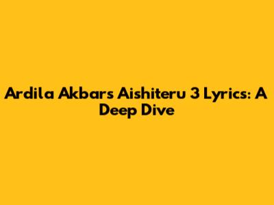 Ardila Akbar's Aishiteru 3 Lyrics: A Deep Dive