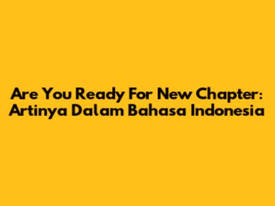Are You Ready For New Chapter: Artinya Dalam Bahasa Indonesia