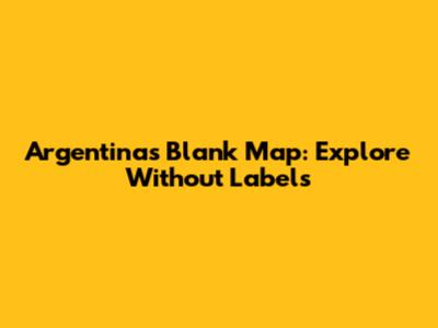 Argentina's Blank Map: Explore Without Labels