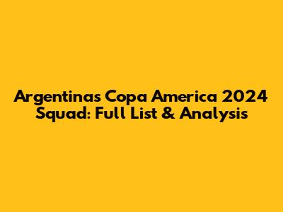 Argentina's Copa America 2024 Squad: Full List & Analysis
