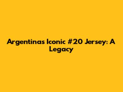 Argentina's Iconic #20 Jersey: A Legacy