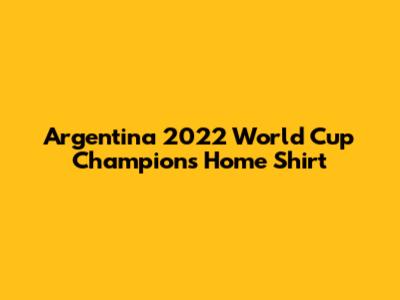 Argentina 2022 World Cup Champions Home Shirt