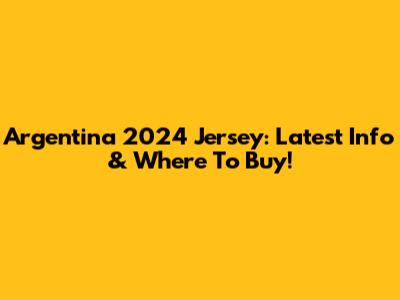 Argentina 2024 Jersey: Latest Info & Where To Buy!