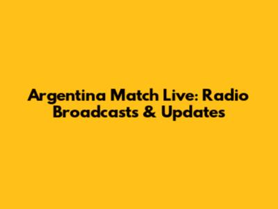 Argentina Match Live: Radio Broadcasts & Updates