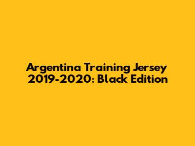 Argentina Training Jersey 2019-2020: Black Edition
