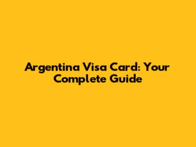 Argentina Visa Card: Your Complete Guide