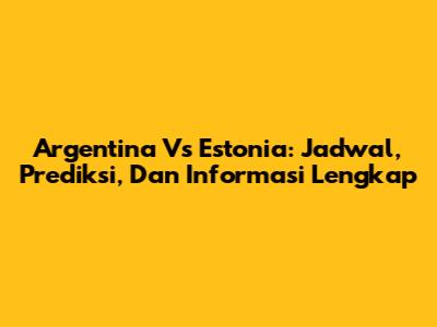 Argentina Vs Estonia: Jadwal, Prediksi, Dan Informasi Lengkap