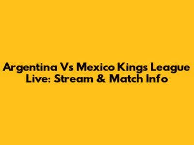 Argentina Vs Mexico Kings League Live: Stream & Match Info