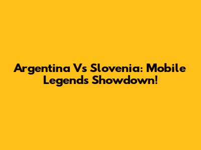 Argentina Vs Slovenia: Mobile Legends Showdown!