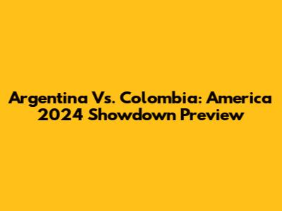 Argentina Vs. Colombia: America 2024 Showdown Preview