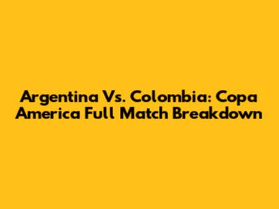 Argentina Vs. Colombia: Copa America Full Match Breakdown