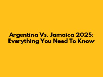 Argentina Vs. Jamaica 2025: Everything You Need To Know