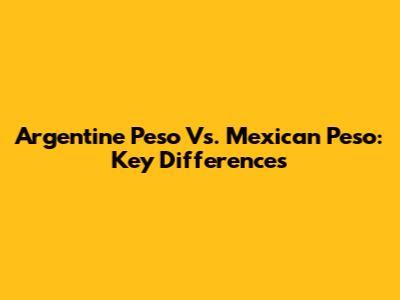 Argentine Peso Vs. Mexican Peso: Key Differences