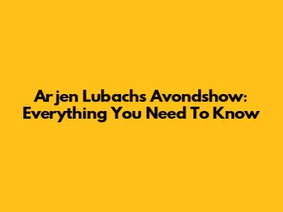 Arjen Lubach's Avondshow: Everything You Need To Know