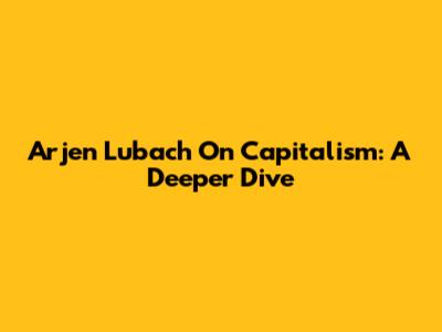 Arjen Lubach On Capitalism: A Deeper Dive