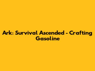 Ark: Survival Ascended - Crafting Gasoline