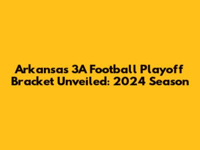 Arkansas 3A Football Playoff Bracket Unveiled: 2024 Season