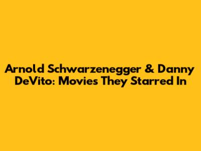 Arnold Schwarzenegger & Danny DeVito: Movies They Starred In