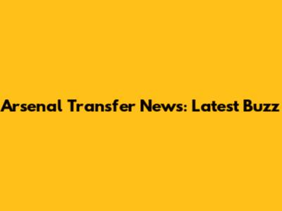 Arsenal Transfer News: Latest Buzz